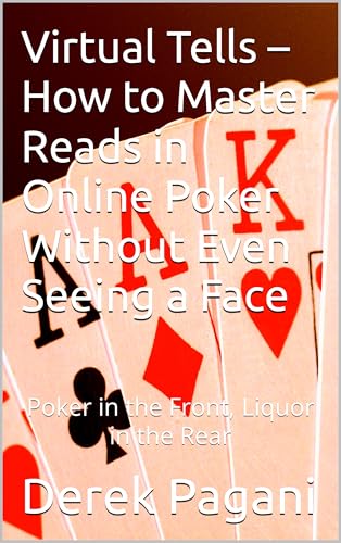 Virtual Tells – How to Master Reads in Online Poker Without Even Seeing a Face: Poker in the Front, Liquor in the Rear (English Edition)