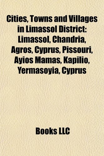 Cities, Towns and Villages in Limassol District: Limassol, Chandria, Agros, Cyprus, Pissouri, Ayios Mamas, Kapilio, Yermasoyia, Cyprus