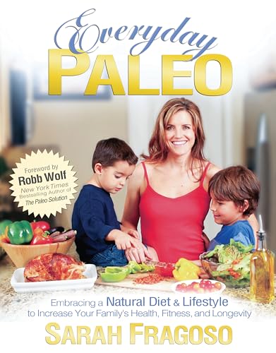 Everyday Paleo: Embracing a Natural Diet & Lifestyle to Increase