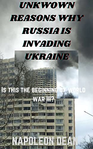 UNKNOWN REASONS WHY RUSSIA IS INVADING UKRAINE: Is this the beginning of world war III? (English Edition)