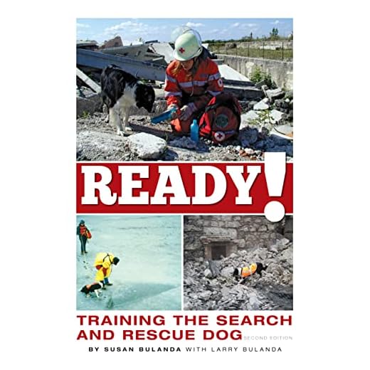Ready! Training the Search and Rescue Dog, Second Edition (CompanionHouse Books) Choosing, Socializing, and Training a Potential SAR Dog, Search Mission Management, How Dogs Use Scent, History, & More