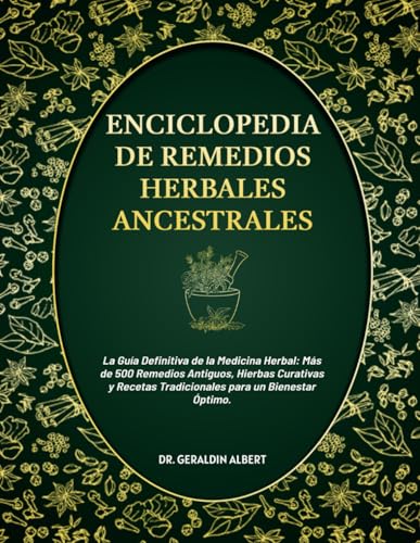 Enciclopedia de Remedios Herbales Ancestrales: La Guía Definitiva de la Medicina Herbal: Más de 500 Remedios Antiguos, Hierbas Curativas y Recetas ... para un Bienestar Óptimo. (Spanish Edition)