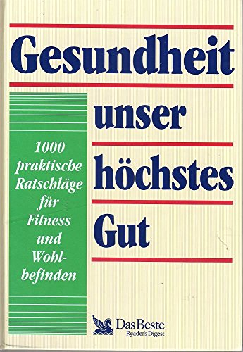 Gesundheit - unser höchstes Gut: 1000 praktische Ratschläge für Fitness und Wohlbefinden