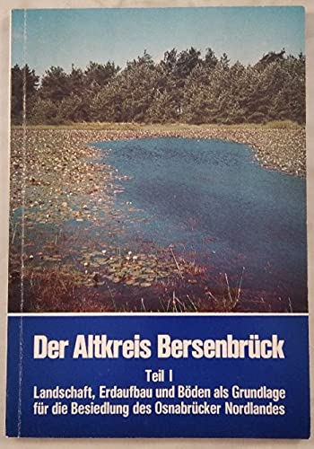 Der Altkreis Bersenbrück Teil 1: Landschaft, Erdaufbau und Böden als Grundlage für die Besiedlung des Osnabrücker Nordlandes.