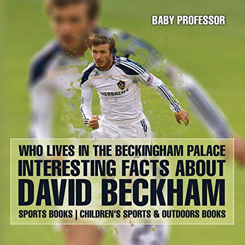 Who Lives In The Beckingham Palace? Interesting Facts about David Beckham - Sports Books | Children's Sports & Outdoors Books Who Lives In The Beckingham Palace? Interesting Facts about David Beckham - Sports Books | Children's Sports & Outdoors Books