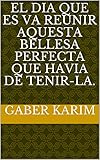 El dia que es va reunir aquesta bellesa perfecta que havia de tenir-la. (Catalan Edition)