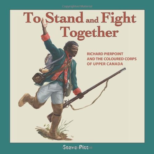 To Stand and Fight Together: Richard Pierpoint and the Coloured Corps of Upper Canada (Canadians at War Book 1)