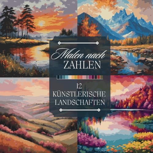 Malen nach Zahlen Malbuch für Erwachsene: Ein Ausmalbuch mit künstlerischen Landschaften, Bergen, Sonnenuntergängen und Flüssen zum entspannen und abschalten (Malen nach Zahlen...