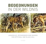  Begegnungen in der Wildnis: Aquarelle, Zeichnungen und Skizzen von Otto Dill und Klaus Dill