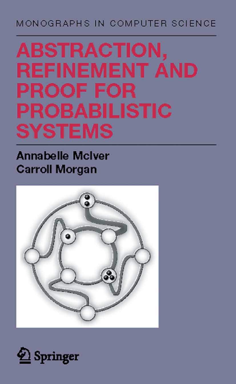 Abstraction, Refinement And Proof For Probabilistic Systems (Monographs In Computer Science)