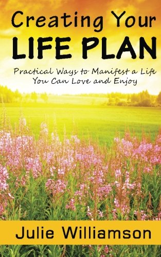 Creating Your Life Plan: Practical ways to manifest a life