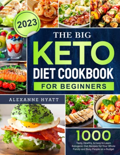 The Big Keto Diet Cookbook For Beginners 2023: 1000 Tasty, Healthy, & Easy-To-Learn Ketogenic Diet Recipes For Your Whole Family And Busy People On A Budget #TOP10