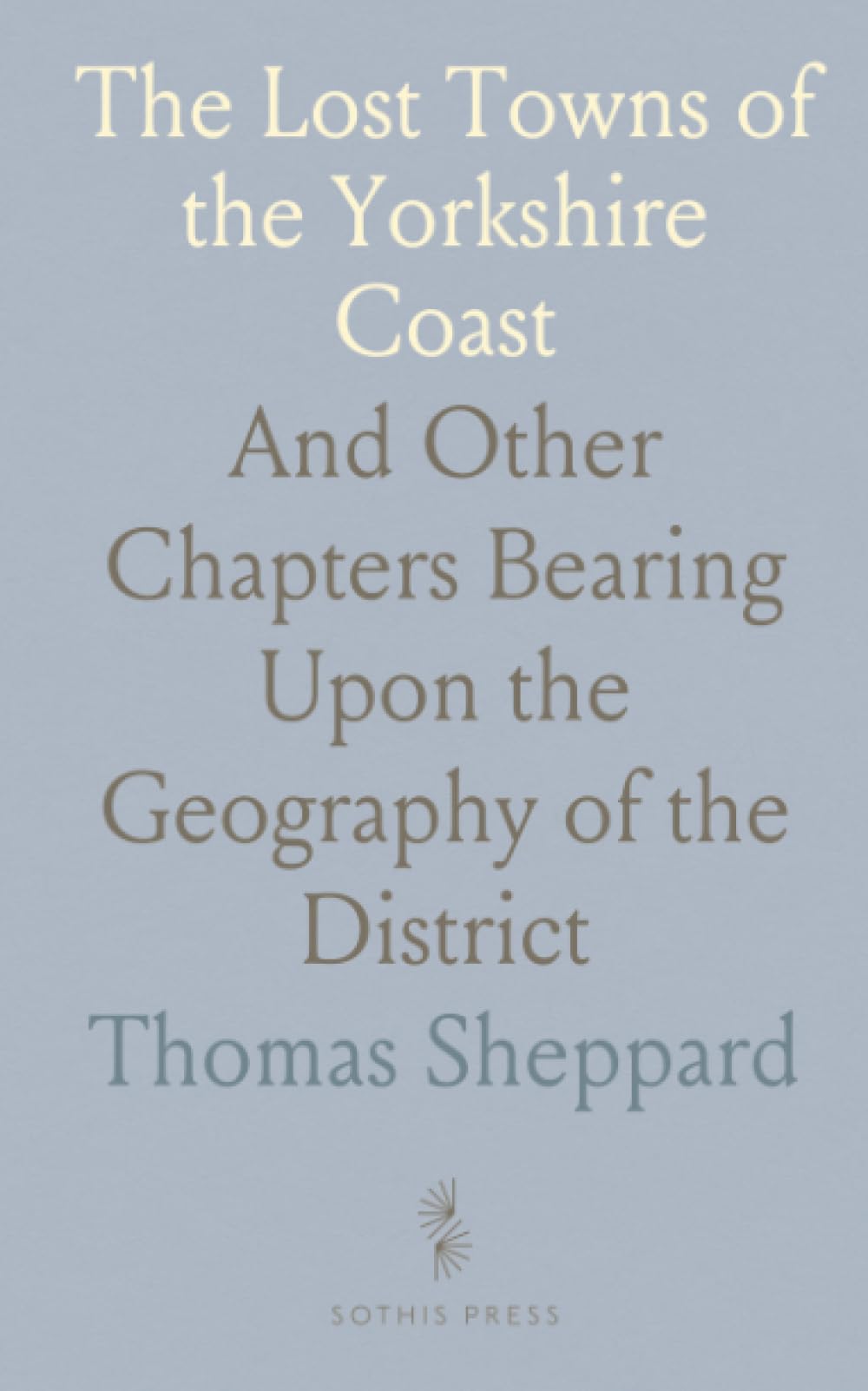 The Lost Towns of the Yorkshire Coast: And Other Chapters Bearing Upon the Geography of the District
