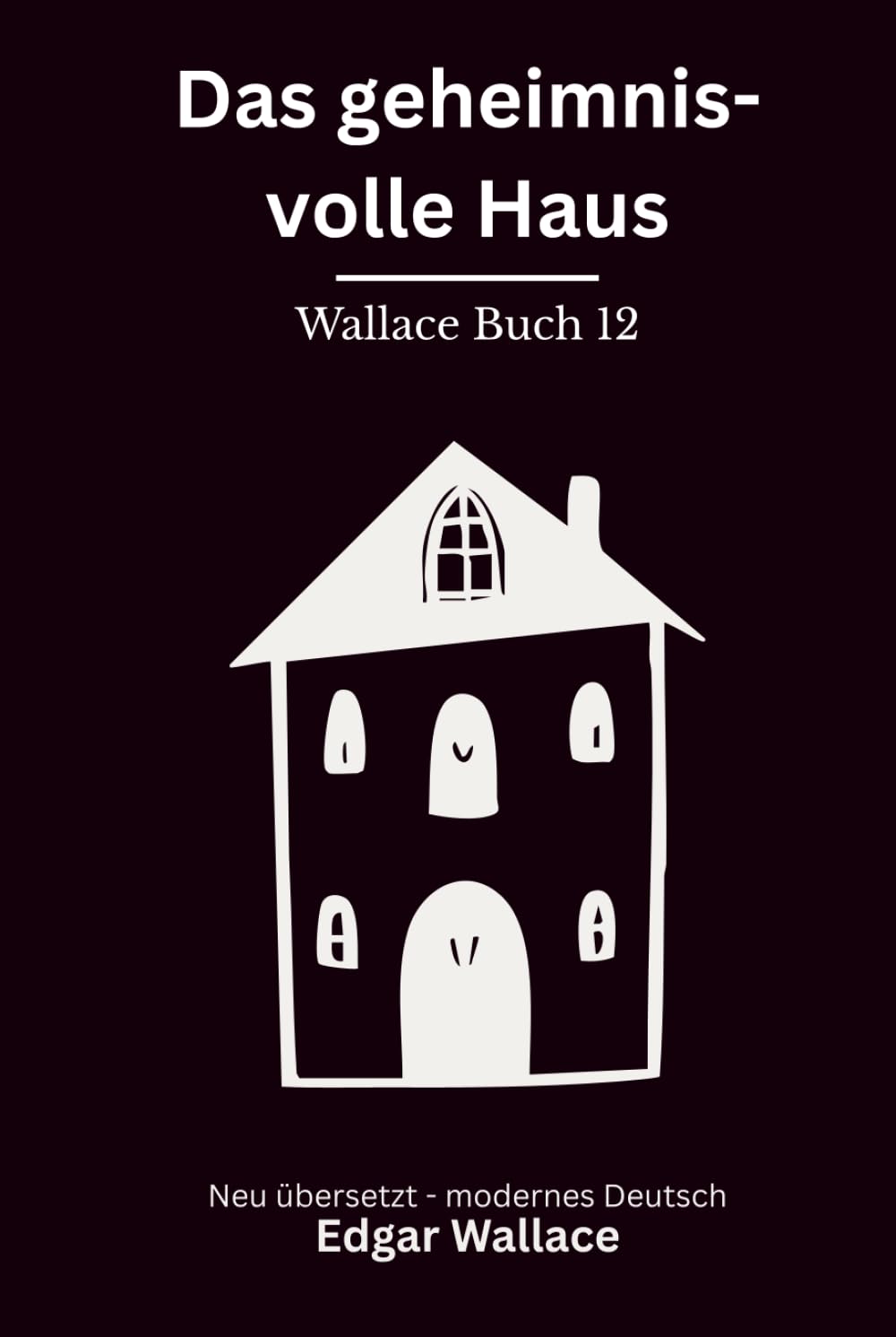 Das geheimnisvolle Haus: Ein klassischer Edgar-Wallace-Kriminalroman um Erpressung, Mord und ein tödliches Haus, modern neu übersetzt