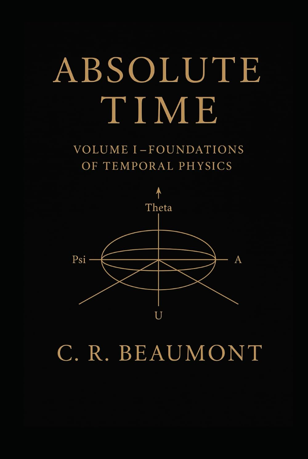 ABSOLUTE TIME — VOLUME I: The Structure, Symmetry, and Scalar Heartbeat of Reality (Science, Physics, Technology)