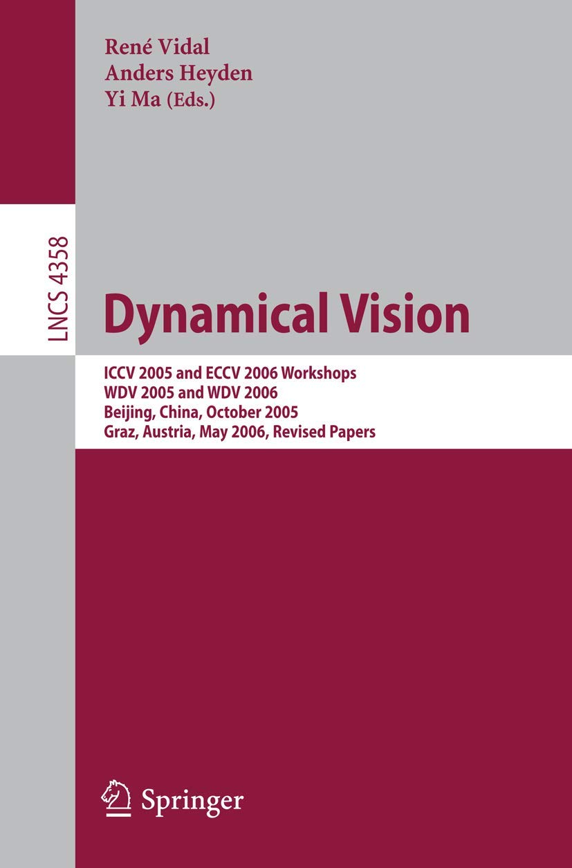 Dynamical Vision: ICCV 2005 and ECCV 2006 Workshops, WDV 2005 and WDV 2006, Beijing, China, October 21, 2005, Graz, Austria, May 13, 2006, Revised Papers: 4358 (Lecture Notes in Computer Science)