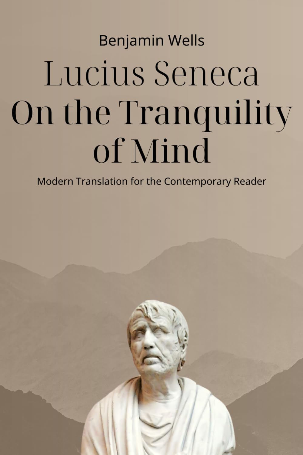 Lucius Seneca - On the Tranquility of Mind: Modern Translation for the Contemporary Reader (Timeless Modern Classics for Contemporary Readers)