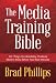The Media Training Bible: 101 Things You Absolutely, Positively Need To Know Before Your Next Interview
