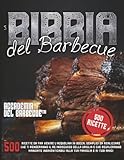 La Bibbia del Barbecue: 500 Ricette da far venire l'acquolina in bocca che ti renderanno il RE indiscusso della griglia e che regaleranno mangiate indimenticabili alla tua famiglia e i tuoi am