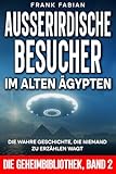 Ausserirdische Besucher im alten Ägypten: Die wahre Geschichte, die niemand zu erzählen wagt (DIE GEHEIMBIBLIOTHEK 2)