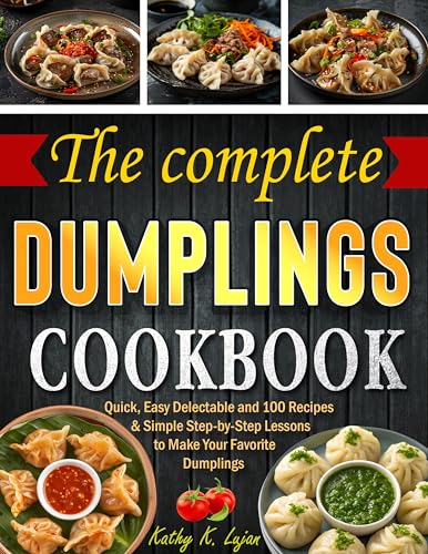 The Unlimited Dumplings cookbook: Quick, Easy Delectable and 100 Recipes & Simple Step-by-Step Lessons to Make Your Favorite Dumplings