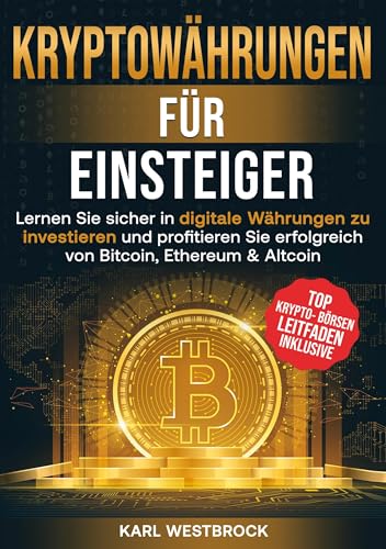 Kryptowährungen für Einsteiger: Lernen Sie sicher in digitale Währungen zu investieren und profitieren Sie erfolgreich von Bitcoin, Ethereum & Altcoin