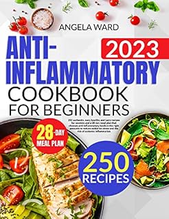 Anti-Inflammatory Cookbook for Beginners: 250 authentic, easy, healthy, and tasty recipes for newbies 28-day meal plan that chooses anti-inflammatory foods in the right amounts to reduce oxidativ