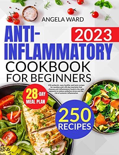 Anti-Inflammatory Cookbook for Beginners: 250 authentic, easy, healthy, and tasty recipes for newbies 28-day meal plan that chooses anti-inflammatory foods in the right amounts to reduce oxidativ