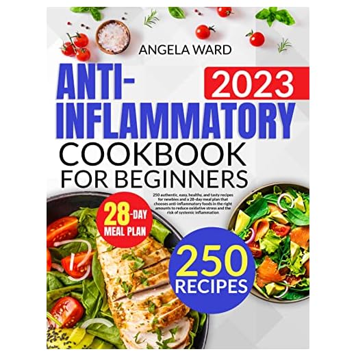 Anti-Inflammatory Cookbook for Beginners: 250 authentic, easy, healthy, and tasty recipes for newbies 28-day meal plan that chooses anti-inflammatory foods in the right amounts to reduce oxidativ