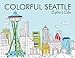 Colorful Seattle: Explore & Color (Colorful Cities Books)