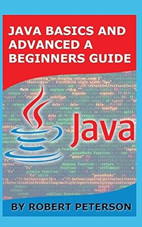 Java Basics and Advanced a Beginners Guide : Peterson, Robert: Amazon ...