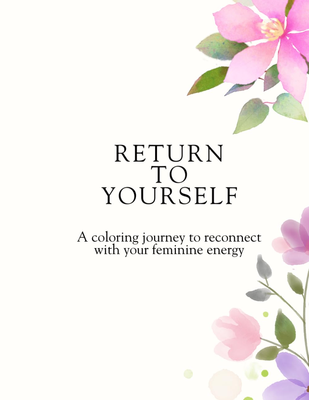 Return to Yourself: A coloring journey to reconnect with your feminine energy