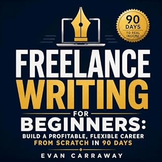 Freelance Writing for Beginners: Build a Profitable, Flexible Career From Scratch in 90 Days cover art