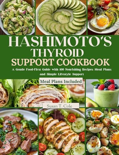 HASHIMOTO’S THYROID SUPPORT COOKBOOK: A Gentle Food-First Guide with 100 Nourishing Recipes, Meal Plans, and Simple Lifestyle Support (Cole's Health And Seasonal Recipes Cookbook Series)