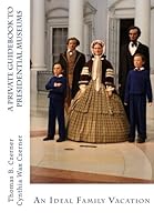 A Private Guidebook to Presidential Museums: An Ideal Family Vacation 1495379450 Book Cover