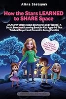 How the Stars Learned to Share Space: A Children's Book About Boundaries and Feelings | A Social Emotional Learning Book for Kids Ages 4-8 That ... in Loving Families (Tiny Thorns, Big Hearts) 1806890070 Book Cover