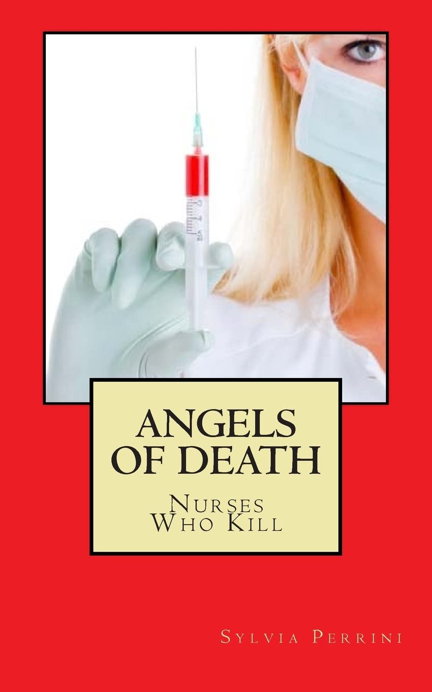 Angels Of Death: Nurses Who Kill: Volume 6 (Women Serial Killers)
