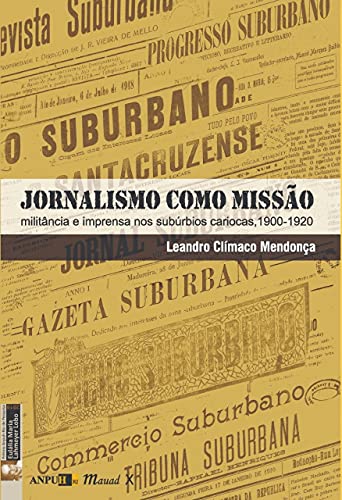 Jornalismo como missão: militância e imprensa nos subúrbios cariocas, 1900-1920: