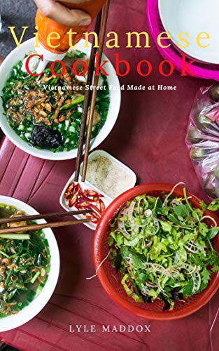 Vietnamese Cookbook: Easy 30 Recipes Authentic Vietnamese Street Food Made at Home Asian Cookbook