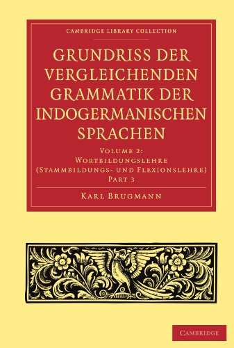 Grundriss der vergleichenden Grammatik der indogermanischen Sprachen (Cambridge Library Collection - Linguistics) (German Edition) (Part 3): Wortbildungslehre (Stammbildungs- Und Flexionslehre)