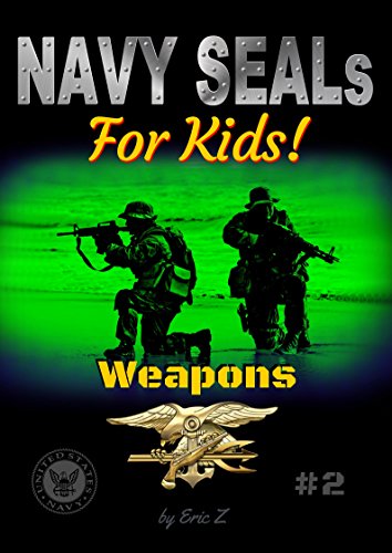 Navy SEALs For Kids!: Weapons (Navy SEALs Special Forces, Leadership, and Self-Esteem for Kids Book 2)