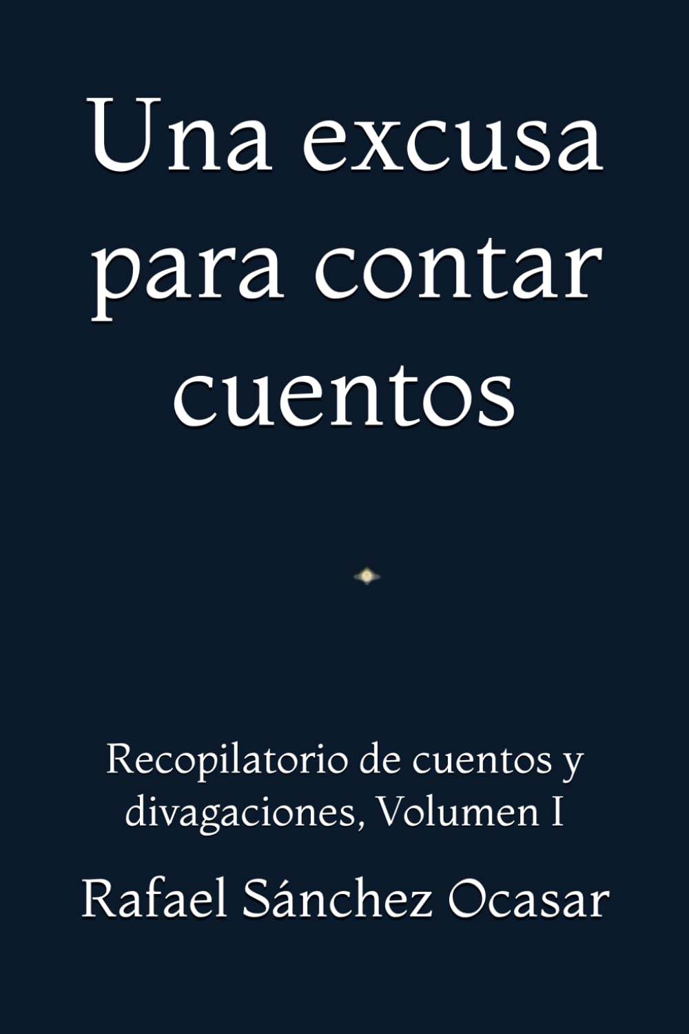 Una excusa para contar cuentos: Recopilatorio de cuentos y divagaciones, Volumen I