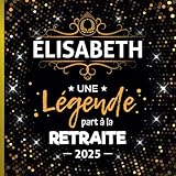  Une légende part à la retraite - Élisabeth + Année: Livre d\'Or Retraite Femme pour recevoir félicitations et photos de mes collègues de travail  100 pages à remplir  21 x 21 cm