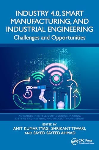 Industry 4.0, Smart Manufacturing, and Industrial Engineering (Advances in Intelligent Decision-Making, Systems Engineering, and Project Management)