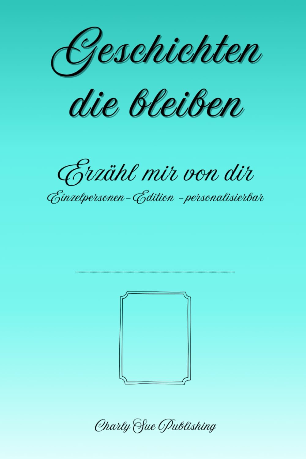 Geschichten, die bleiben: Erzähl mir von dir - Einzelpersonen-Edition - personalisierbar