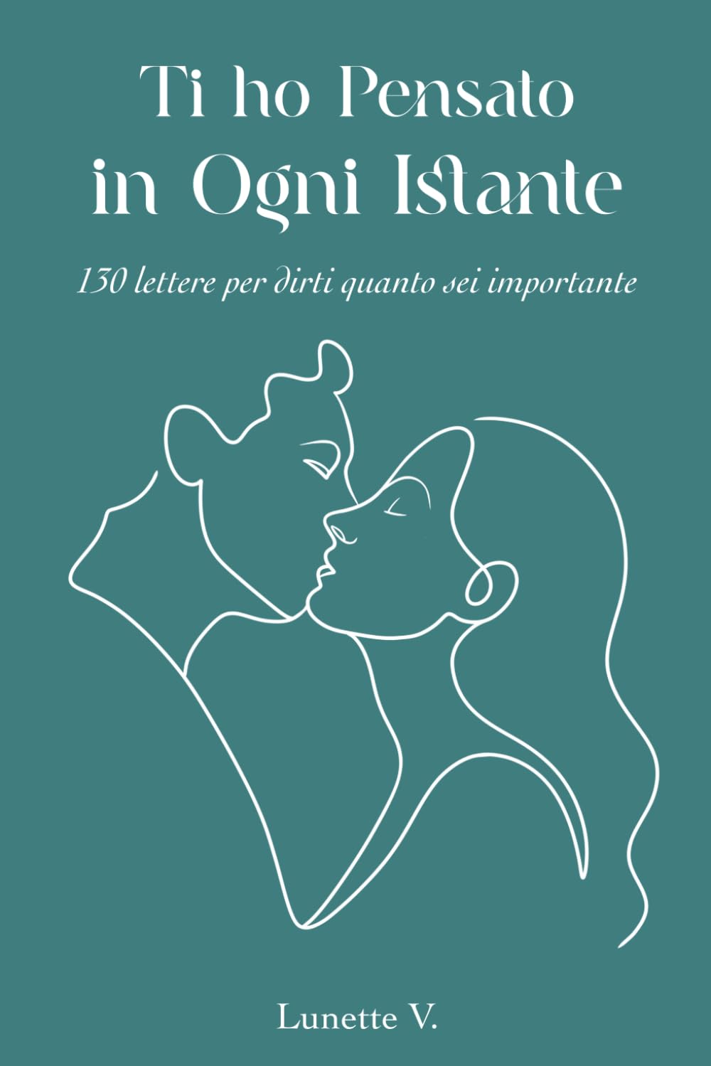 Ti ho Pensato in Ogni Istante: 130 Lettere per Dirti Quanto Sei Importante