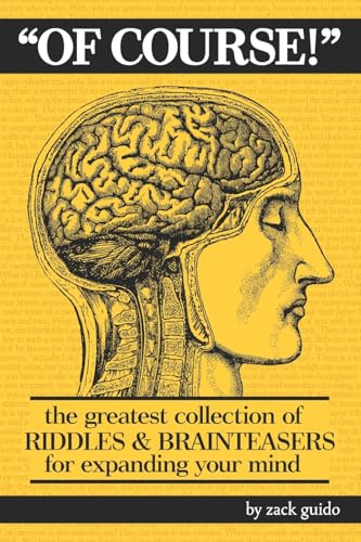 Of Course!: The Greatest Collection of Riddles & Brain Teasers For Expanding Your Mind