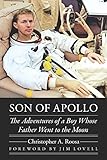 Son of Apollo: The Adventures of a Boy Whose Father Went to the Moon (Outward Odyssey: A People's History of Spaceflight) - Christopher A. Roosa Vorwort: James Lovell 