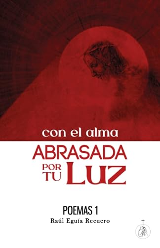 Con el alma ABRASADA por tu Luz · Poemas 1