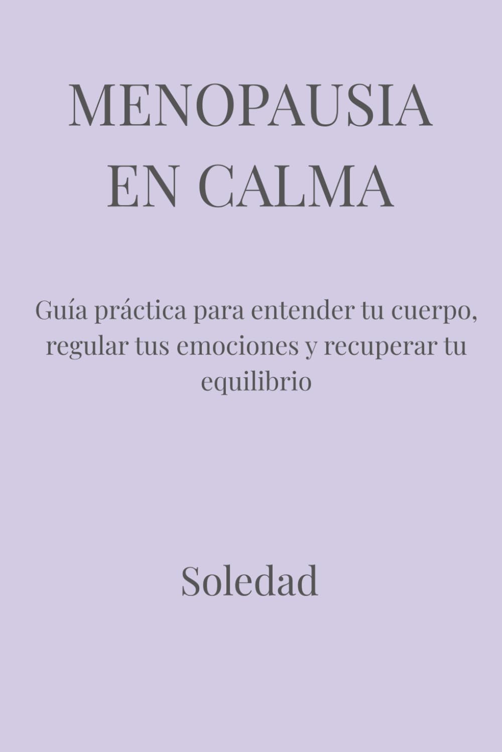 MENOPAUSIA EN CALMA: Guía práctica para entender tu cuerpo, regular tus emociones y recuperar tu equilibrio